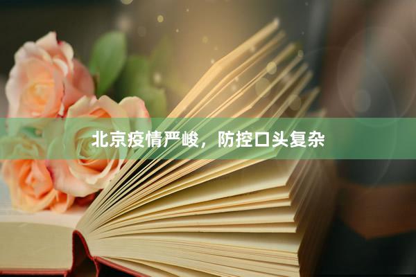 北京疫情严峻，防控口头复杂